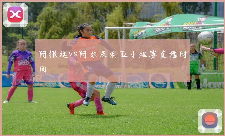 阿根廷vs阿尔及利亚小组赛直播时间