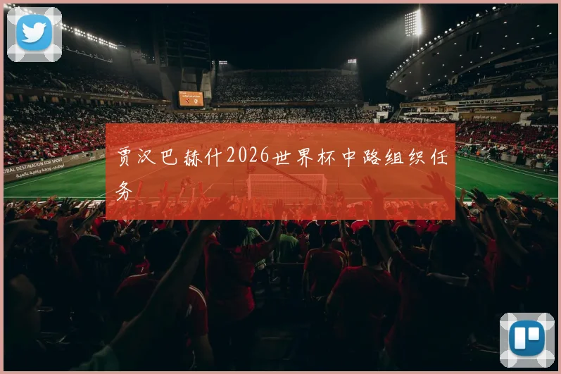 贾汉巴赫什2026世界杯中路组织任务