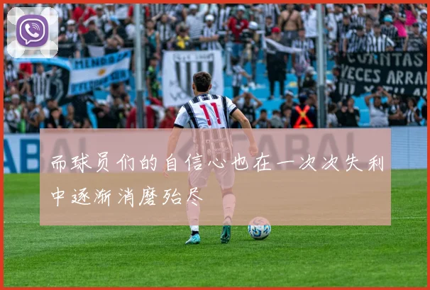 而球员们的自信心也在一次次失利中逐渐消磨殆尽