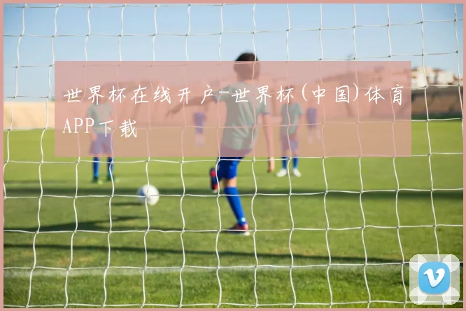 世界杯在线开户-世界杯(中国)体育APP下载