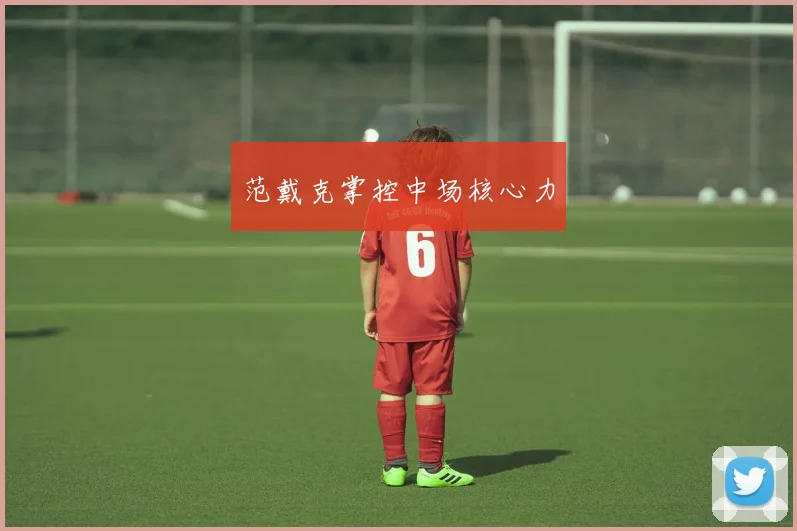 范戴克掌控中场核心力