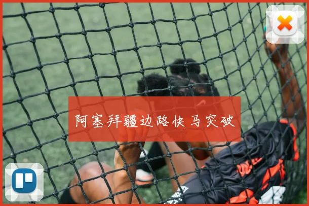 阿塞拜疆边路快马突破