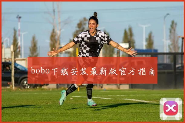 bobo下载安装最新版官方指南
