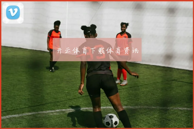 开云体育下载体育资讯