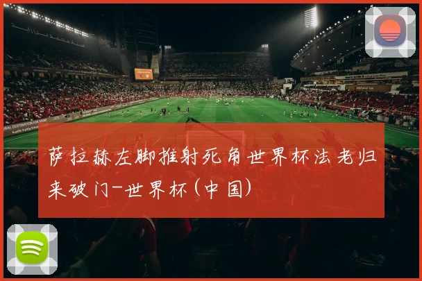 萨拉赫左脚推射死角世界杯法老归来破门-世界杯(中国)