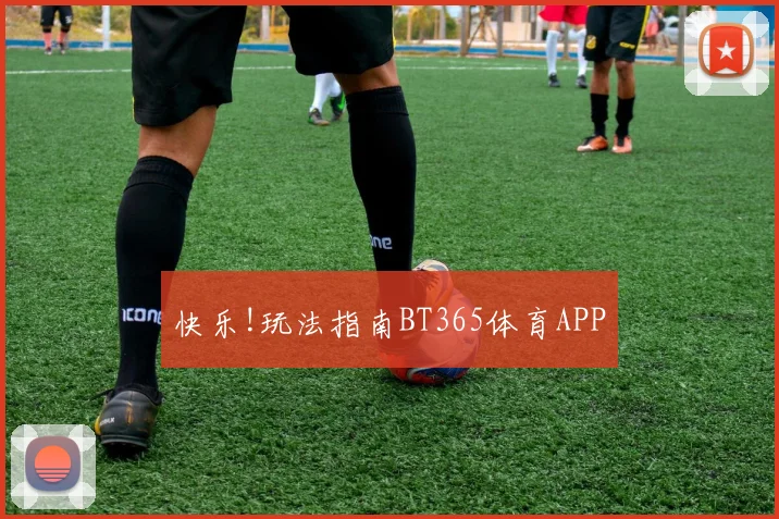 快乐!玩法指南BT365体育APP