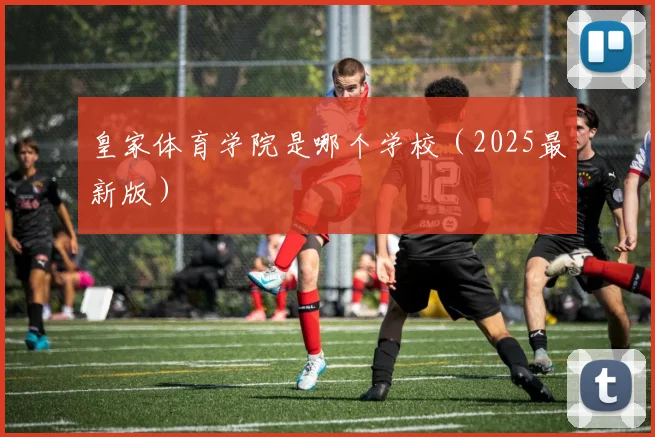 皇家体育学院是哪个学校（2025最新版）