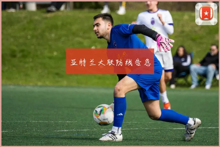亚特兰大联防线告急