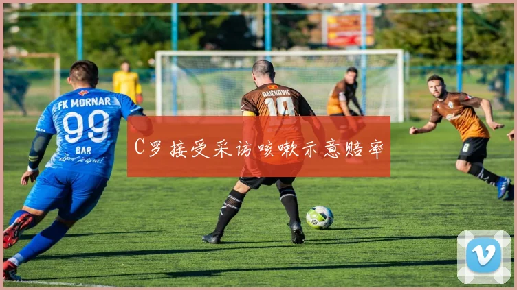 C罗接受采访咳嗽示意赔率