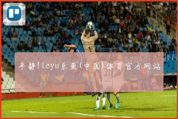 平静!leyu乐鱼(中国)体育官方网站