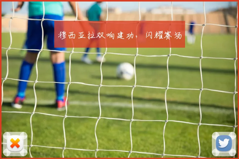 穆西亚拉双响建功，闪耀赛场