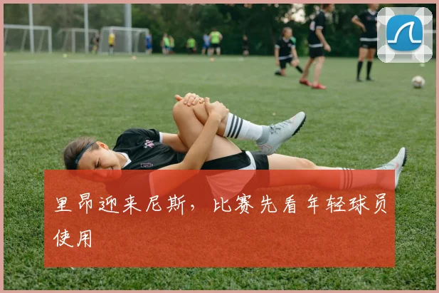 里昂迎来尼斯，比赛先看年轻球员使用